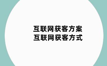 互联网获客方案 互联网获客方式